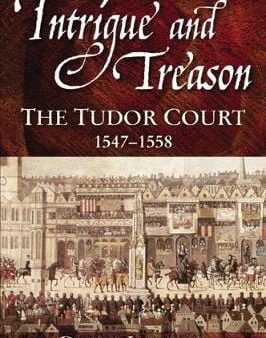 Intrigue and Treason: The Tudor Court, 1547-1558 For Sale