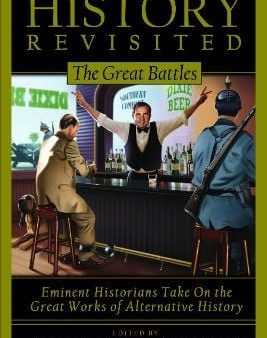 History Revisited: The Great Battles, Eminent Historians Take on the Great Works of Alternative History Sale